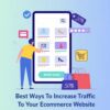 Best Ways How To Increase Traffic To Your Ecommerce Website